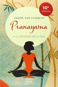 André Van Lysebeth — Pranayama. A la serenidad por el yoga
