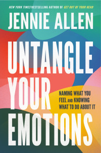 Jennie Allen — Untangle Your Emotions: Naming What You Feel and Knowing What to Do About It