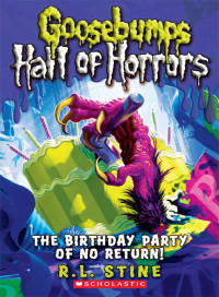 R.L. Stine [Stine, R.L.] — Goosebumps: Hall of Horrors #6: The Birthday Party of No Return!
