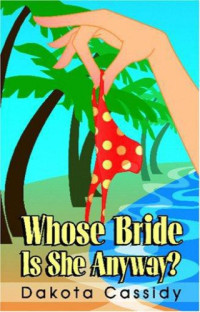 Dakota Cassidy [Cassidy, Dakota] — [2005] Whose Bride Is She Anyway