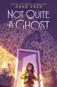 Anne Ursu — Not Quite a Ghost