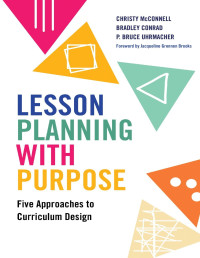Christy McConnell & Bradley Conrad & P. Bruce Uhrmacher — Lesson Planning With Purpose: Five Approaches to Curriculum Design