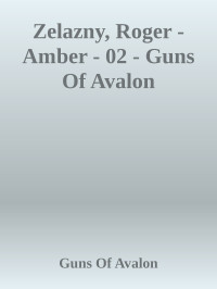 Guns Of Avalon [Avalon, Guns Of] — Zelazny, Roger - Amber - 02 - Guns Of Avalon