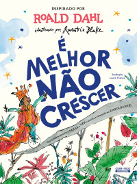 Roald Dahl & Quentin Blake — É melhor não crescer