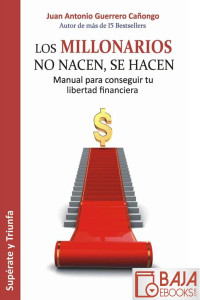 Juan Antonio Guerrero Cañongo — Los millonarios no nacen, se hacen