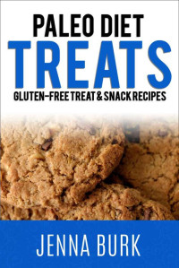 Jenna Burk — Paleo Diet Treats: Gluten-Free Treats and Snack Recipes (Paleo Cookbook for Gluten-Free Recipes and Weight Loss Recipes)