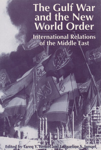 Tareq Y. Ismael [Ismael, Tareq Y.] — The Gulf War and the New World Order: International Relations of the Middle East