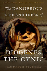 Jean-Manuel Roubineau — The Dangerous Life and Ideas of Diogenes the Cynic (2023)