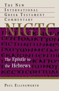 Paul Ellingworth [Ellingworth, Paul] — The Epistle to the Hebrews: A Commentary on the Greek Text