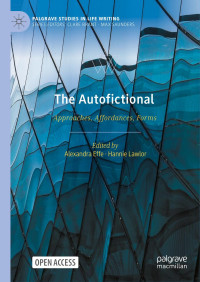 Alexandra Effe, Marie Lindskov, Hannie Lawlor (editors)  — The Autofictional: Approaches, Affordances, Forms 