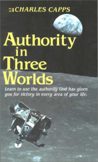 Charles Capps [Capps, Charles] — Authority in Three Worlds