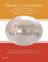 Jack Canfield & Chris Attwood & Janet Bray Attwood & Marci Shimoff [Canfield, Jack] — Perlas de sabiduría: 30 ideas inspiradoras para disfrutar al máximo de tu vida (Spanish Edition)