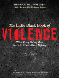 Lawrence A. Kane, Kris Wilder, Lt. Col. John R. Finch, Marc "animal" MacYoung, Rory Miller — Little Black Book of Violence: What Every Young Man Needs to Know About Fighting