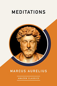 Marcus Aurelius [Aurelius, Marcus] — Meditations (AmazonClassics Edition)