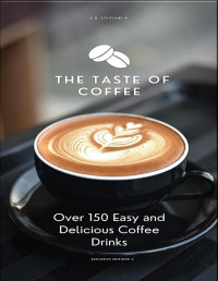 SOUFIANE, A. R. — The Taste of Coffee, Over 150 Easy and Delicious Coffee Drinks: The Coffee Recipe Book 2021