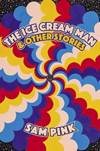 Sam Pink — The Ice Cream Man and Other Stories