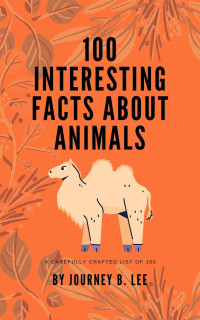 Journey B. Lee — 100 Interesting Facts About Animals