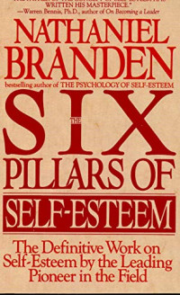 Nathaniel Branden [Branden, Nathaniel] — The Six Pillars of Self-Esteem