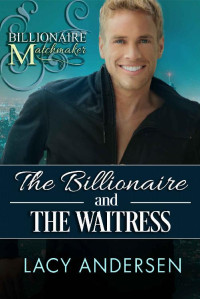 Lacy Andersen [Andersen, Lacy] — The Billionaire and the Waitress: (Billionaire Matchmaker - Book 2)