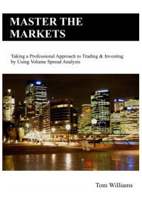 Tom Williams — Master the Markets. Taking a Professional Approach to Trading & Investing by Using Volume Spread Analysis (Spanish Edition)