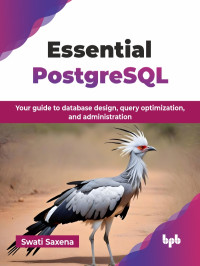 Swati Saxena — Essential PostgreSQL: Your guide to database design, query optimization, and administration