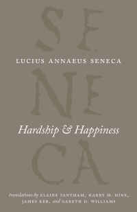 Seneca, Elaine Fantham, Harry M. Hine — Hardship and Happiness (The Complete Works of Lucius Annaeus Seneca)