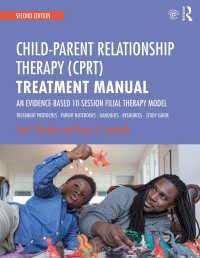 Sue C. Bratton & Garry L. Landreth — Child-Parent Relationship Therapy (CPRT) Treatment Manual; An Evidence-Based 10-Session Filial Therapy Model