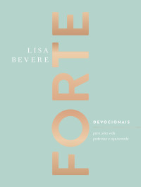 Lisa Bever — Forte: devocionais para experimentar uma vida poderosa e apaixonada