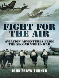 John Frayn Turner — Fight for the Air - Aviation Adventures from the Second World War