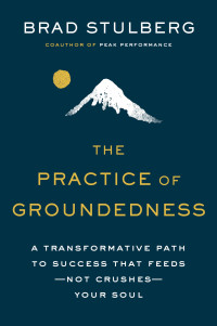 Brad Stulberg — The Practice of Groundedness