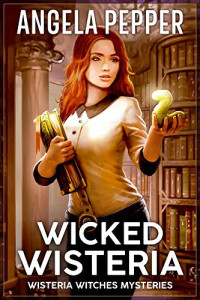Pepper, Angela — Wicked Wisteria (Wisteria Witches Mysteries)