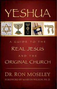 Ron Moseley — Yeshua - A Guide to the Real Jesus and the Original Church