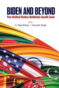 C. Raja Mohan & Hemaikh Singh (eds.) — Biden and Beyond : The United States Rethinks South Asia 