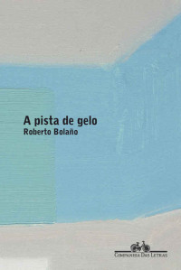 Roberto Bolaño [Bolaño, Roberto] — A pista de gelo
