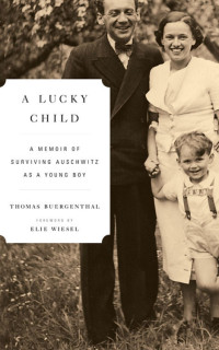 Thomas Buergenthal & Elie Wiesel [Buergenthal, Thomas & Wiesel, Elie] — A Lucky Child: A Memoir of Surviving Auschwitz as a Young Boy