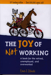 Ernie J. Zelinski [Zelinski, Ernie J.] — The Joy of Not Working: A Book for the Retired, Employed, and Overworked