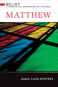 Anna Case-Winters [Case-Winters, Anna] — Matthew: A Theological Commentary on the Bible (Belief: a Theological Commentary on the Bible)