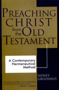 Sidney Greidanus [Greidanus, Sidney] — Preaching Christ From the Old Testament