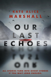 Kate Alice Marshall — Our Last Echoes