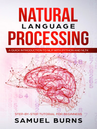 Samuel Burns — Natural Language Processing: A Quick Introduction to NLP with Python and NLTK (Step-by-Step Tutorial for Beginners)