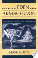 Gopin, Marc — Between Eden and Armageddon: The Future of World Religions, Violence, and Peacemaking