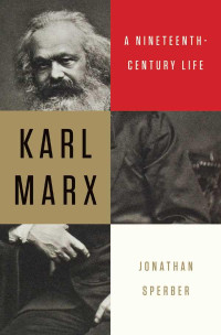 Sperber, Jonathan — Karl Marx: A Nineteenth-Century Life