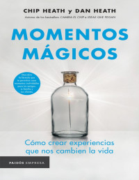 Chip Heath , Dan Heath — Momentos mágicos (Edición Colombiana): Por qué algunas experiencias tienen un impacto extraordinario (Spanish Edition)