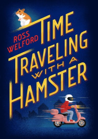 Ross Welford — Time Traveling With a Hamster