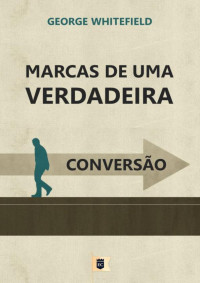 William Teixeira — Marcas de Uma Verdadeira Conversão - George Whitefield