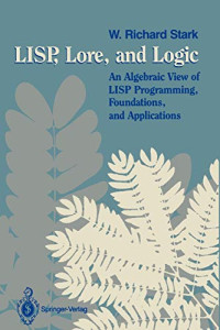 W. Richard Stark — LISP, Lore, and Logic: An Algebraic View of LISP Programming, Foundations, and Applications