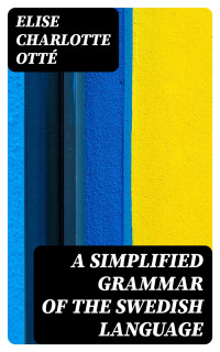 Elise Charlotte Otté — A Simplified Grammar of the Swedish Language