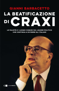 Gianni Barbacetto [Barbacetto, Gianni] — La beatificazione di Craxi
