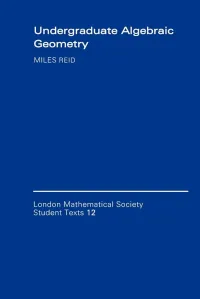 Reid, Miles — Undergraduate Algebraic Geometry (London Mathematical Society Student Texts, Series Number 12)