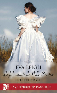 Eva Leigh — Dernière chance 2 - Le fol espoir de Mlle Seaton 